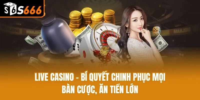 Live Casino - Bí Quyết Chinh Phục Mọi Bàn Cược, Ăn Tiền Lớn