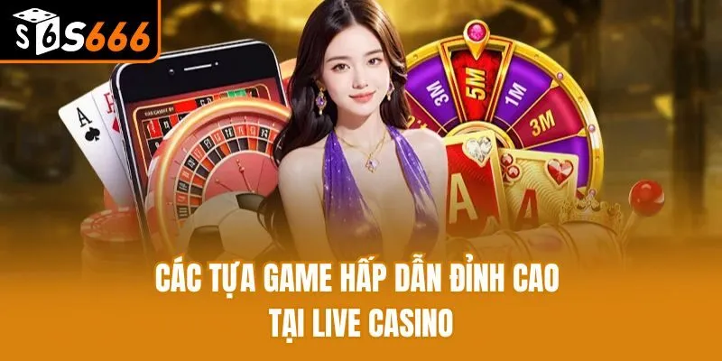 Các tựa game hấp dẫn đỉnh cao tại Live Casino