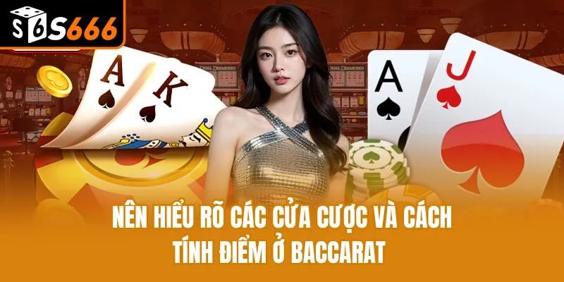 Nên hiểu rõ các cửa cược và cách tính điểm ở Baccarat